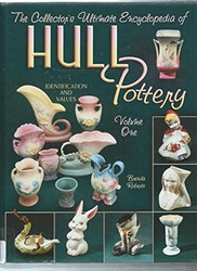 The Collector's Ultimate Encyclopedia of Hull pottery Vol. 1