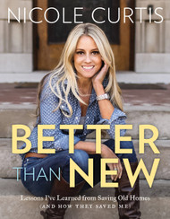 Better Than New: Lessons I've Learned from Saving Old Homes