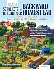 50 Projects for Building Your Backyard Homestead Updated Edition