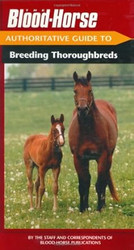 The Blood-Horse Authoritative Guide to Breeding Thoroughbreds