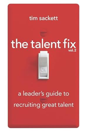The Talent Fix Volume 2: A Leader's Guide to Recruiting Great