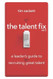 The Talent Fix Volume 2: A Leader's Guide to Recruiting Great