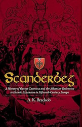 Scanderbeg: A History of George Castriota and the Albanian