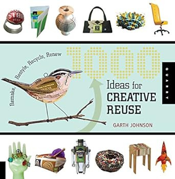 1000 Ideas for Creative Reuse: Remake Restyle Recycle Renew
