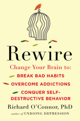 Rewire: Change Your Brain to Break Bad Habits Overcome