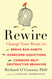 Rewire: Change Your Brain to Break Bad Habits Overcome
