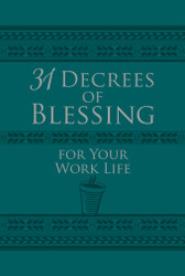 31 Decrees of Blessing for Your Work Life 31 Promises of