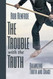 The Trouble with the Truth The Trouble with the Truth