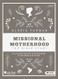 Missional Motherhood - Bible Study Book