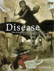 Disease: The Extraordinary Stories Behind History's