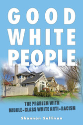 Good White People: The Problem with Middle-Class White Anti-Racism