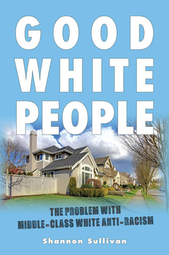 Good White People: The Problem with Middle-Class White Anti-Racism