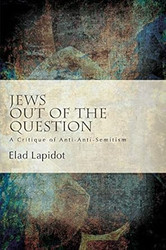 Jews Out of the Question: A Critique of Anti-Anti-Semitism