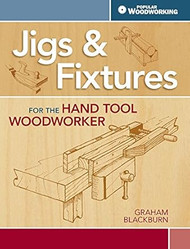 Jigs & Fixtures for the Hand Tool Woodworker