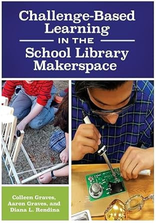 Challenge-Based Learning in the School Library Makerspace
