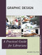 Graphic Design: A Practical Guide for Librarians