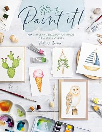 How to Paint It! 100 simple watercolor paintings in six