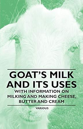 Goat's Milk and Its Uses;With Information on Milking and