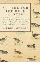 A Guide for the Duck Hunter With Chapters on Blinds Decoys