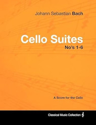 Johann Sebastian Bach - Cello Suites No's 1-6 - A Score for