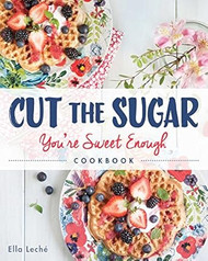Cut the Sugar You're Sweet Enough: Cookbook