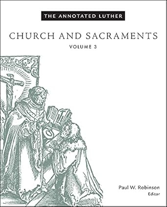 The Annotated Luther Volume 3: Church and Sacraments