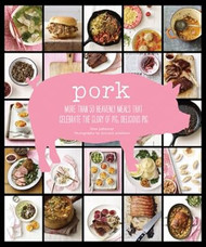 Pork: More than 50 Heavenly Meals that Celebrate the Glory