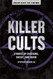 Killer Cults: Stories of Charisma Deceit and Death