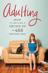 Adulting: How to Become a Grown-up in 468 Easy