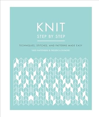 Knit Step by Step: Techniques Stitches and Patterns Made Easy