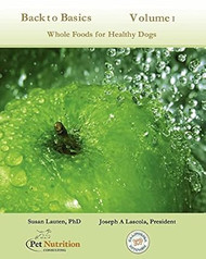 Back To Basics Volume 1: Whole Foods For Healthy Dogs