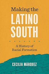 Making the Latino South: A History of Racial Formation