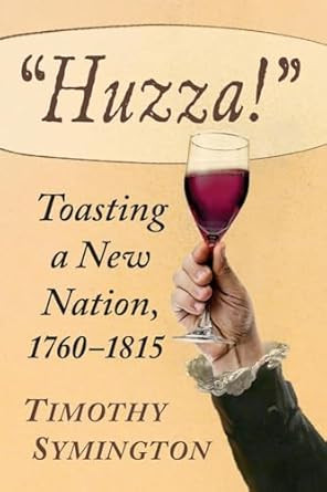 Huzza!: Toasting a New Nation 1760-1815