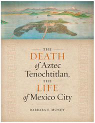 The Death of Aztec Tenochtitlan the Life of Mexico City