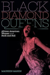 Black Diamond Queens: African American Women and Rock and Roll