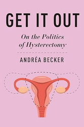 Get It Out: On the Politics of Hysterectomy
