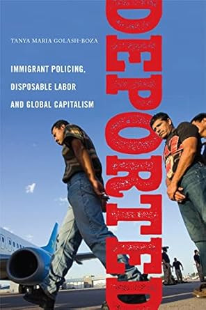 Deported: Immigrant Policing Disposable Labor and Global
