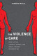 The Violence of Care