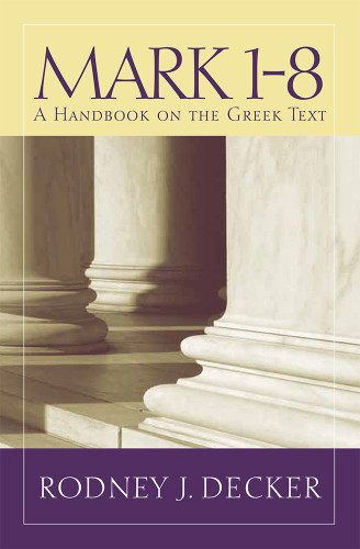 Mark 1-8: A Handbook on the Greek Text Mark 1-8: A Handbook on the Greek Text