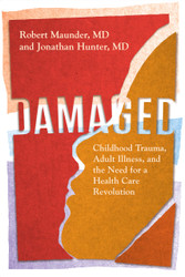 Damaged: Childhood Trauma Adult Illness and the Need for a