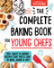 The Complete Baking Book for Young Chefs The Complete Baking Book for Young Chefs
