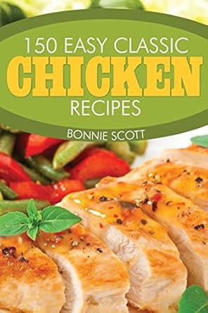 150 Easy Classic Chicken Recipes