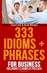 333 Idioms + Phrases: For Business Including 3 Examples For Each