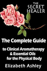 The Complete Guide To Clinical Aromatherapy and The