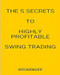 The 5 Secrets To Highly Profitable Swing Trading