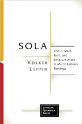 Sola: Christ Grace Faith and Scripture Alone in Martin