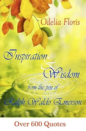 Inspiration & Wisdom from the Pen of Ralph Waldo Emerson