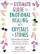 Ultimate Guide to Emotional Healing with Crystals and Stones