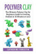 Polymer Clay: The Ultimate Beginners Guide to Creating Animals