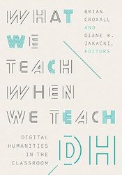 What We Teach When We Teach DH